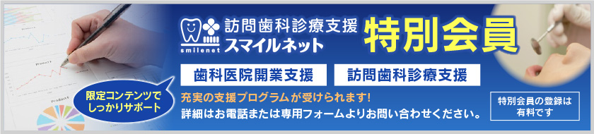 訪問歯科診療支援スマイルネット　特別会員
歯科医院開業支援　訪問歯科診療支援　限定コンテンツでしっかりサポート
充実の支援プログラムが受けられます！
詳細はお電話または専用フォームよりお問い合わせください。
特別会員の登録は有料です
